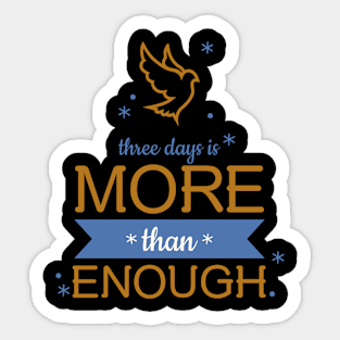 three days is MORE than ENOUGH Sticker